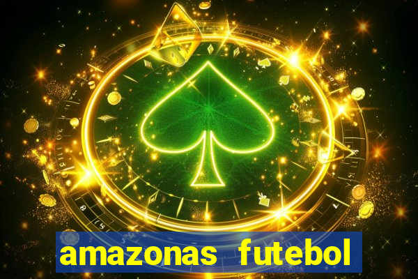 amazonas futebol clube onde assistir